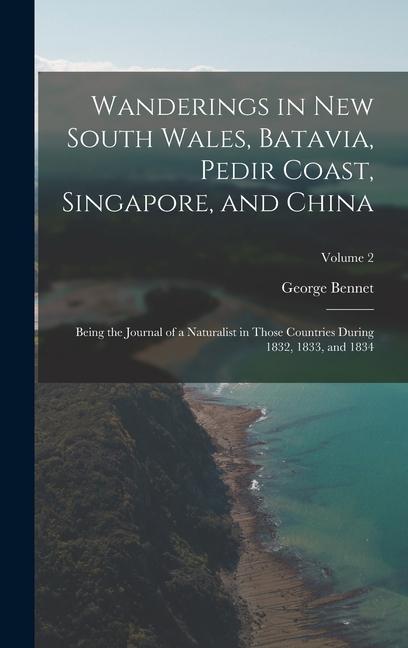 Wanderings in New South Wales, Batavia, Pedir Coast, Singapore, and China: Being the Journal of a Naturalist in Those Countries During 1832, 1833, and