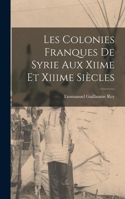 Les Colonies Franques De Syrie Aux Xiime Et Xiiime Siècles