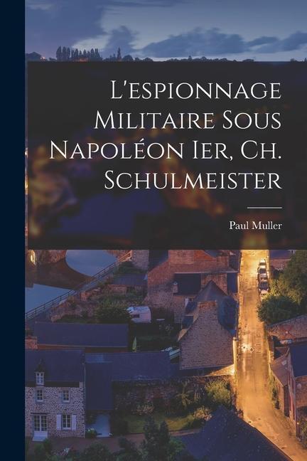 L'espionnage Militaire Sous Napoléon Ier, Ch. Schulmeister