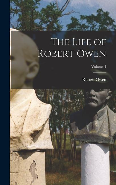 The Life of Robert Owen; Volume 1