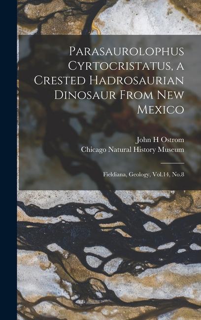 Parasaurolophus Cyrtocristatus, a Crested Hadrosaurian Dinosaur From New Mexico: Fieldiana, Geology, Vol.14, No.8