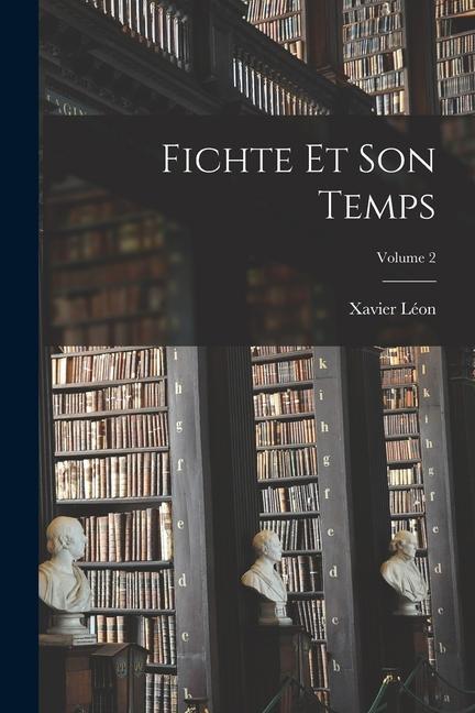 Fichte et son temps; Volume 2