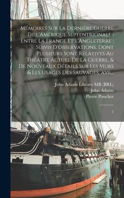 Mémoires sur la dernière guerre de l'Amérique Septentrionale: entre la France et l'Angleterre; suivis d'observations, dont plusieurs sont relatives au