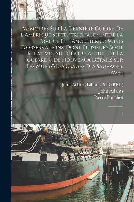 Mémoires sur la dernière guerre de l'Amérique Septentrionale: entre la France et l'Angleterre; suivis d'observations, dont plusieurs sont relatives au