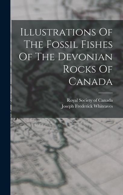 Illustrations Of The Fossil Fishes Of The Devonian Rocks Of Canada