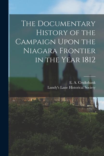 The Documentary History of the Campaign Upon the Niagara Frontier in the Year 1812