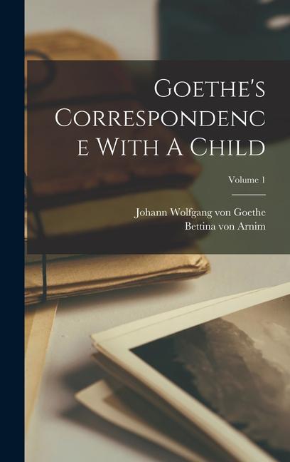 Goethe's Correspondence With A Child; Volume 1