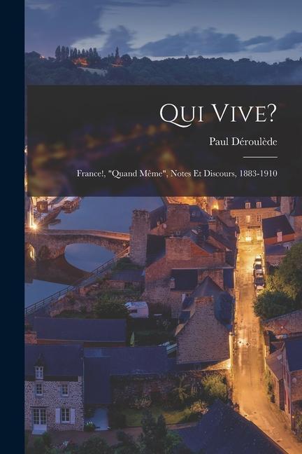 Qui Vive?: France!, "quand Même", Notes Et Discours, 1883-1910