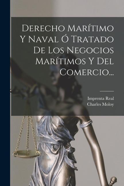 Derecho Marítimo Y Naval Ó Tratado De Los Negocios Marítimos Y Del Comercio...