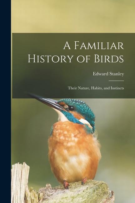 A Familiar History of Birds: Their Nature, Habits, and Instincts