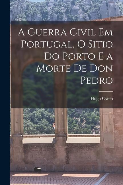 A Guerra Civil em Portugal, O Sitio do Porto e a Morte de Don Pedro