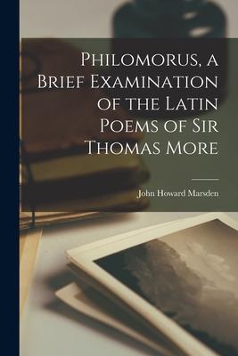 Philomorus, a Brief Examination of the Latin Poems of Sir Thomas More