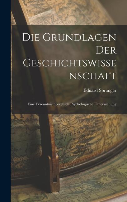 Die Grundlagen der Geschichtswissenschaft: Eine Erkenntnistheoretisch Psychologische Untersuchung