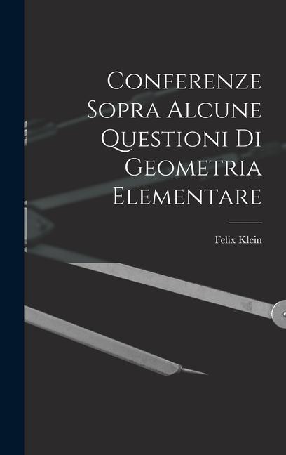 Conferenze Sopra Alcune Questioni Di Geometria Elementare