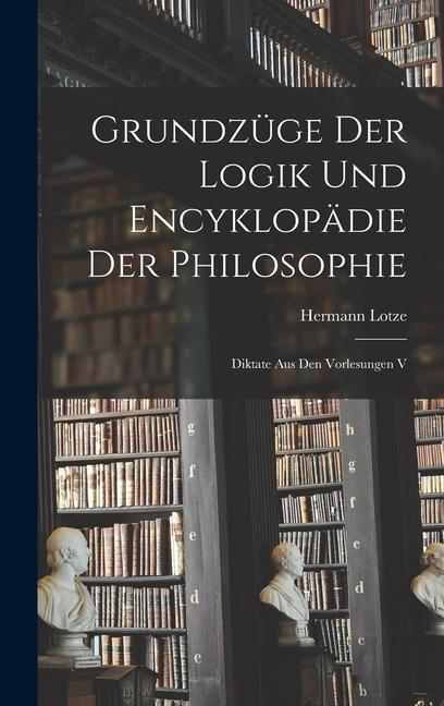 Grundzüge der Logik und Encyklopädie der Philosophie