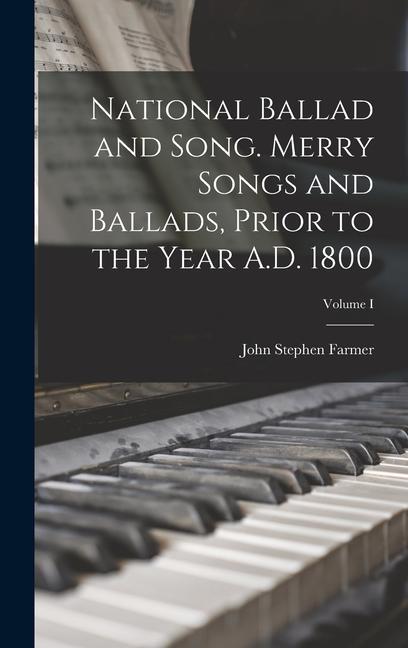 National Ballad and Song. Merry Songs and Ballads, Prior to the Year A.D. 1800; Volume I