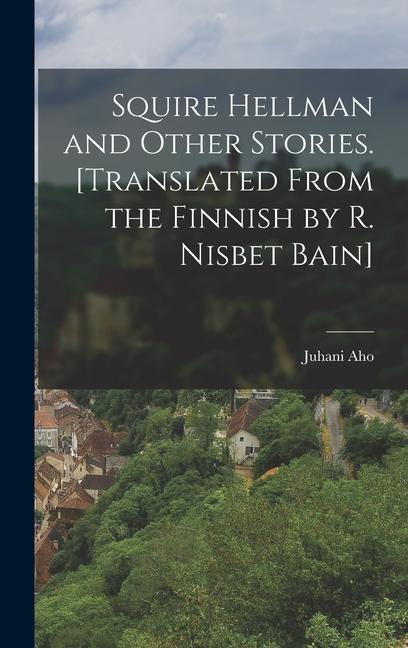 Squire Hellman and Other Stories. [Translated From the Finnish by R. Nisbet Bain]