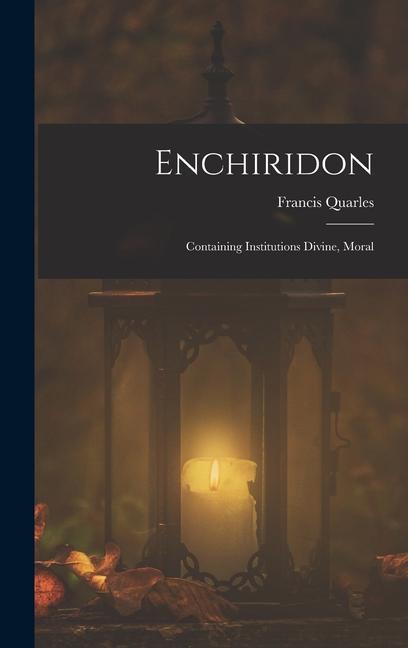 Enchiridon: Containing Institutions Divine, Moral