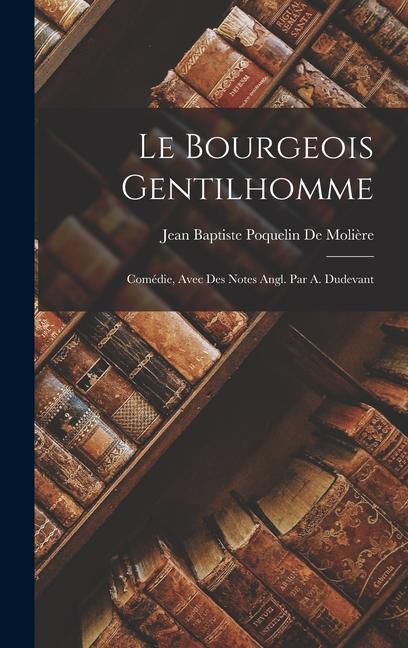 Le Bourgeois Gentilhomme: Comédie, Avec Des Notes Angl. Par A. Dudevant