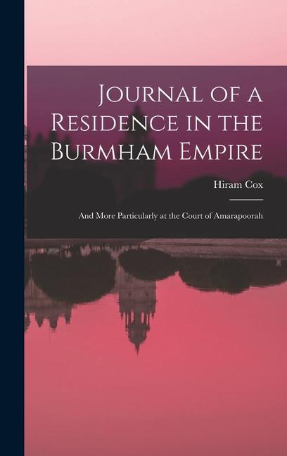 Journal of a Residence in the Burmham Empire: And More Particularly at the Court of Amarapoorah