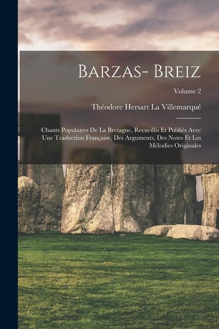 Barzas- Breiz: Chants Populaires De La Bretagne, Recueillis Et Publiés Avec Une Traduction Française, Des Arguments, Des Notes Et Les