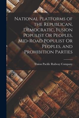 National Platforms of the Republican, Democratic, Fusion Populist Or Peoples, Mid-Road Populist Or Peoples, and Prohibition Parties