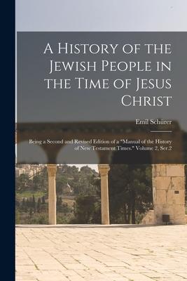 A History of the Jewish People in the Time of Jesus Christ; Being a Second and Revised Edition of a "Manual of the History of New Testament Times." Vo