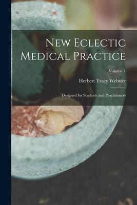 New Eclectic Medical Practice; Designed for Students and Practitioners; Volume 1