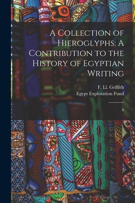 A Collection of Hieroglyphs: A Contribution to the History of Egyptian Writing: 6