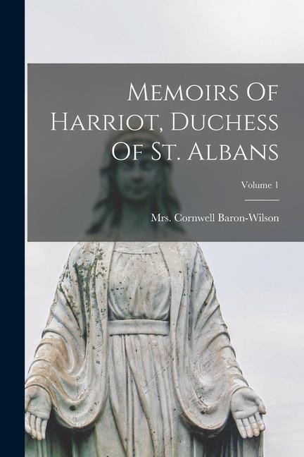 Memoirs Of Harriot, Duchess Of St. Albans; Volume 1