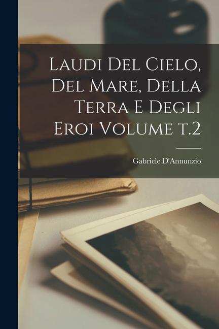 Laudi del cielo, del mare, della terra e degli eroi Volume t.2