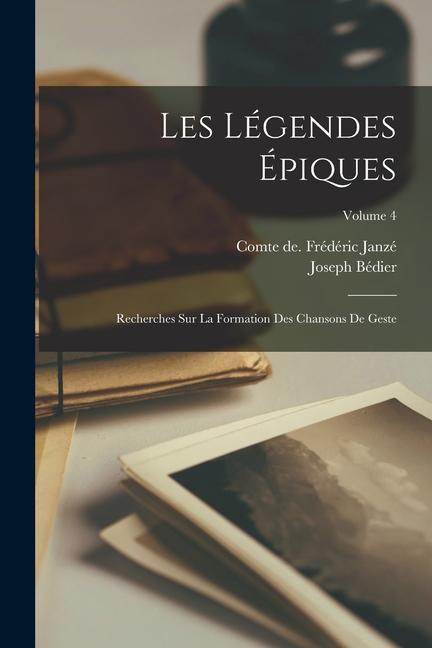 Les légendes épiques: Recherches sur la formation des chansons de geste; Volume 4