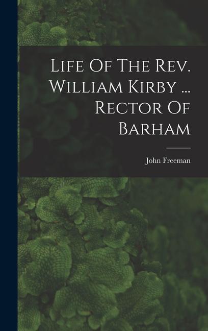 Life Of The Rev. William Kirby ... Rector Of Barham