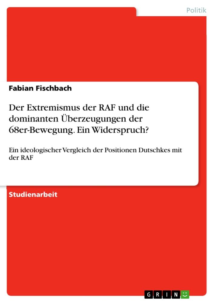 Der Extremismus der RAF und die dominanten Überzeugungen der 68er-Bewegung. Ein Widerspruch?