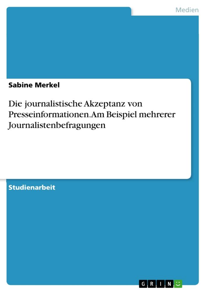 Die journalistische Akzeptanz von Presseinformationen. Am Beispiel mehrerer Journalistenbefragungen