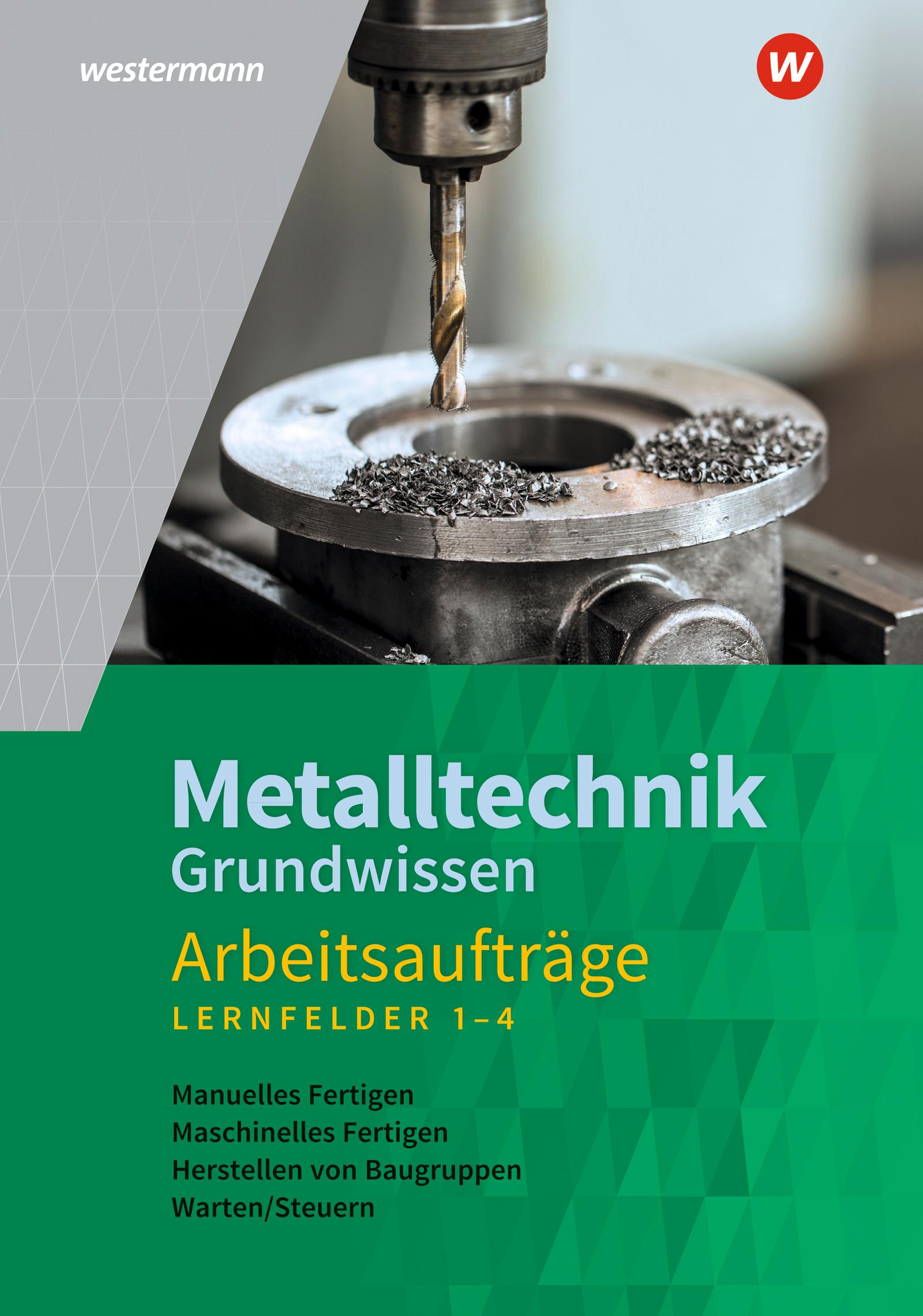 Metalltechnik Grundwissen. Lernfelder 1-4: Arbeitsaufträge