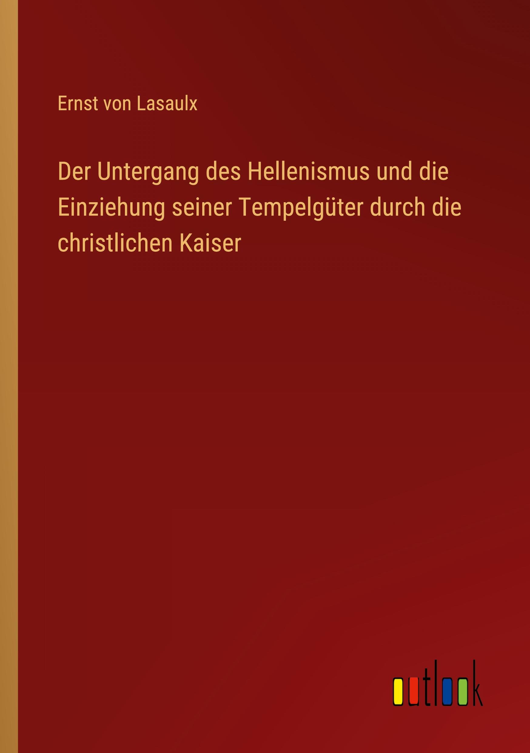 Der Untergang des Hellenismus und die Einziehung seiner Tempelgüter durch die christlichen Kaiser