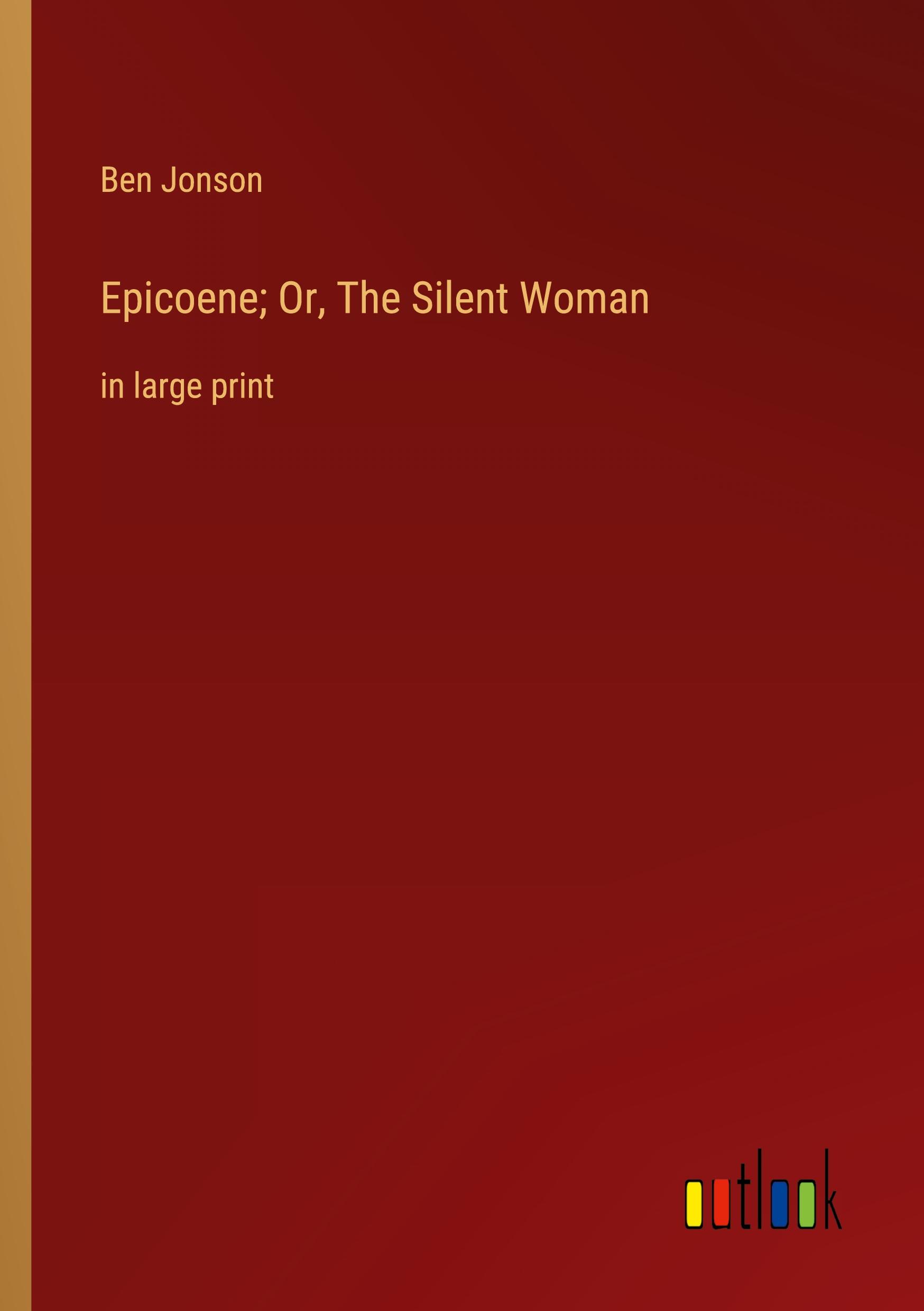 Epicoene; Or, The Silent Woman