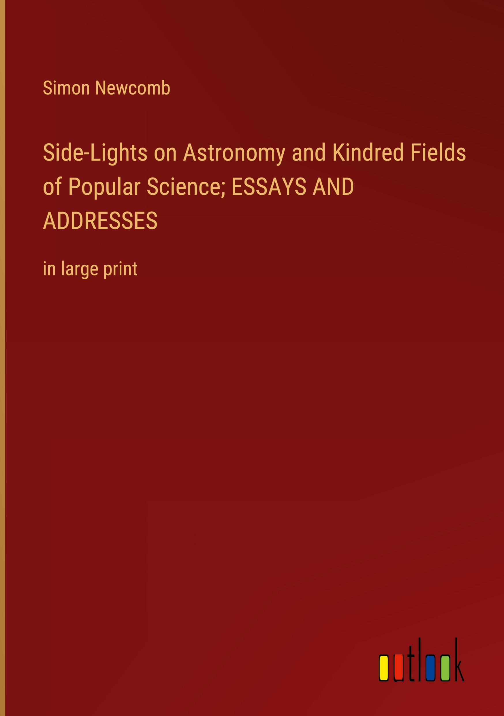 Side-Lights on Astronomy and Kindred Fields of Popular Science; ESSAYS AND ADDRESSES