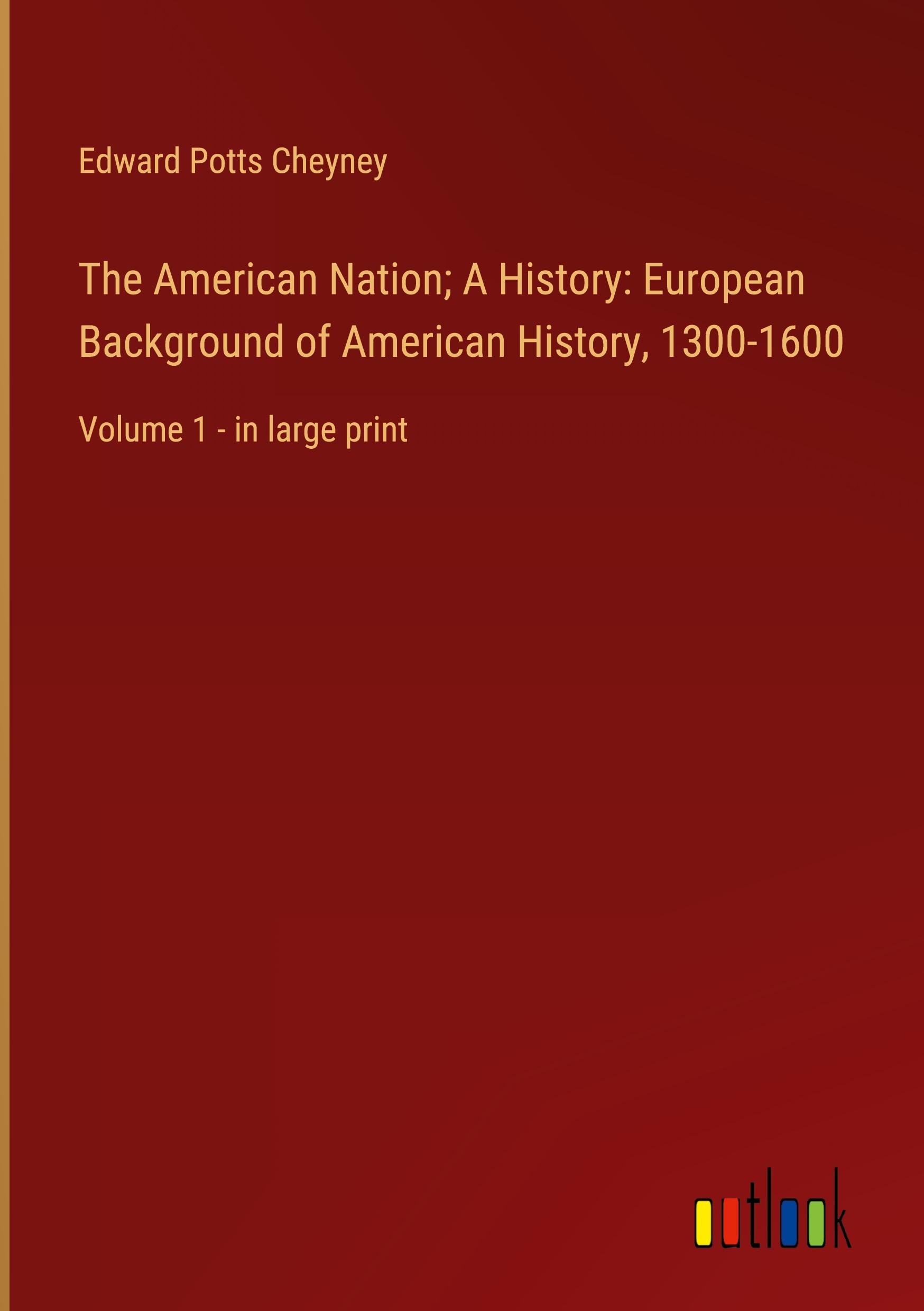 The American Nation; A History: European Background of American History, 1300-1600