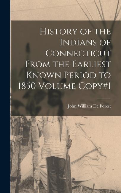 History of the Indians of Connecticut From the Earliest Known Period to 1850 Volume Copy#1