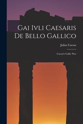 Gai Ivli Caesaris De Bello Gallico: Caesar's Gallic War