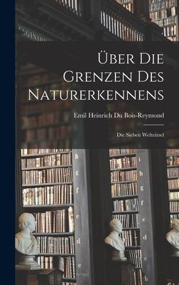 Über die Grenzen des Naturerkennens: Die Sieben Welträtsel