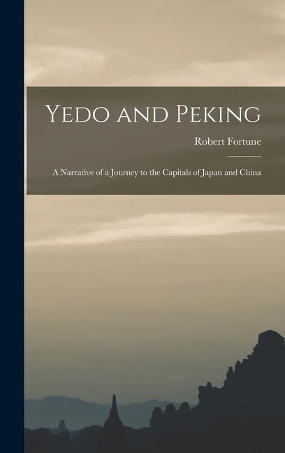 Yedo and Peking: A Narrative of a Journey to the Capitals of Japan and China