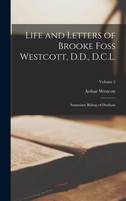 Life and Letters of Brooke Foss Westcott, D.D., D.C.L.: Sometime Bishop of Durham; Volume 2