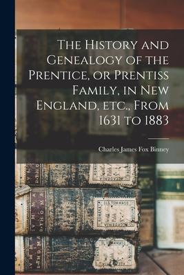 The History and Genealogy of the Prentice, or Prentiss Family, in New England, etc., From 1631 to 1883