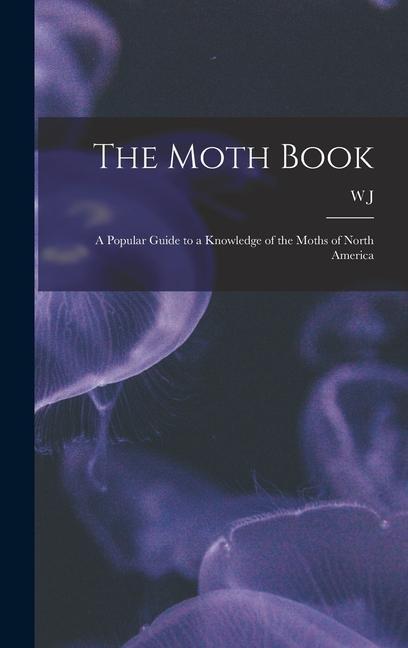 The Moth Book; a Popular Guide to a Knowledge of the Moths of North America