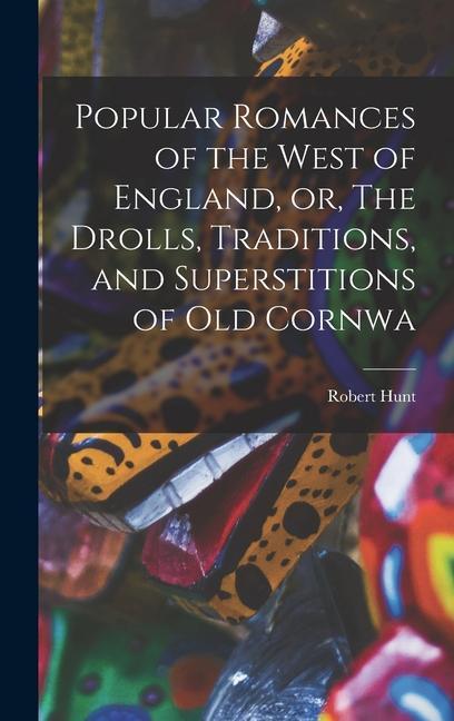 Popular Romances of the West of England, or, The Drolls, Traditions, and Superstitions of old Cornwa