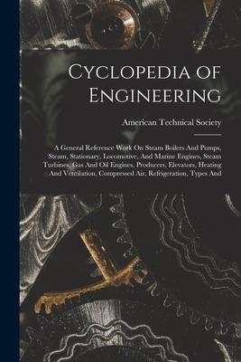 Cyclopedia of Engineering: A General Reference Work On Steam Boilers And Pumps, Steam, Stationary, Locomotive, And Marine Engines, Steam Turbines