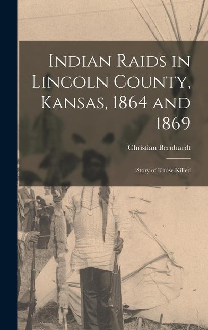 Indian Raids in Lincoln County, Kansas, 1864 and 1869; Story of Those Killed